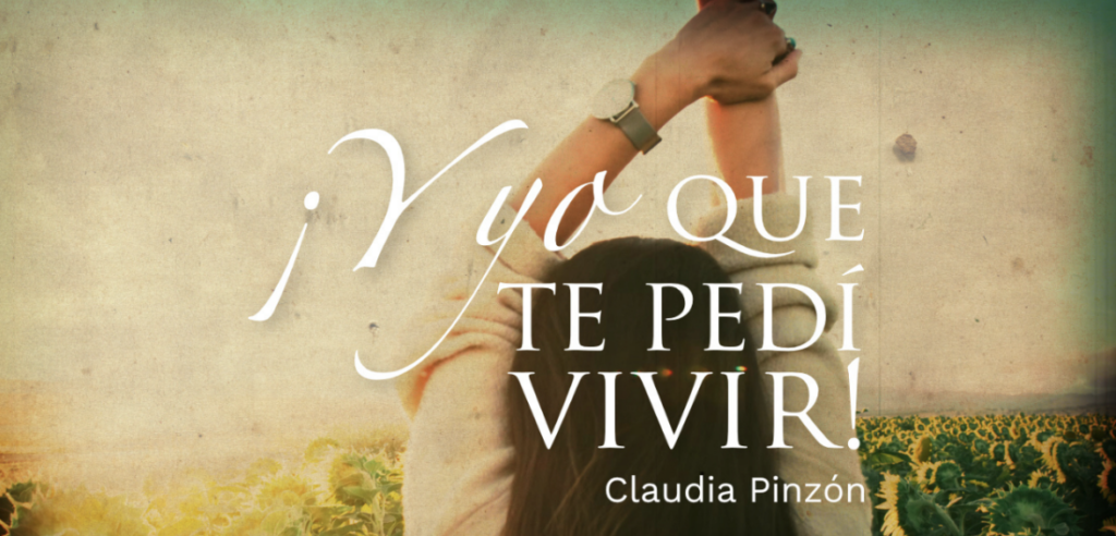 Y Yo Que Te Pedi Vivir Claudia Pinzon